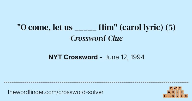 "O come, let us _____ Him" (carol lyric) crossword clue image