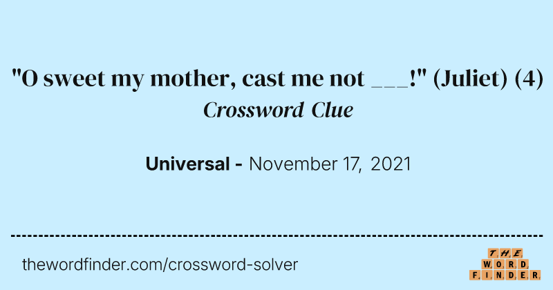 "O sweet my mother, cast me not ___!" (Juliet) crossword clue image