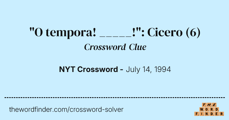 "O tempora! _____!": Cicero crossword clue image
