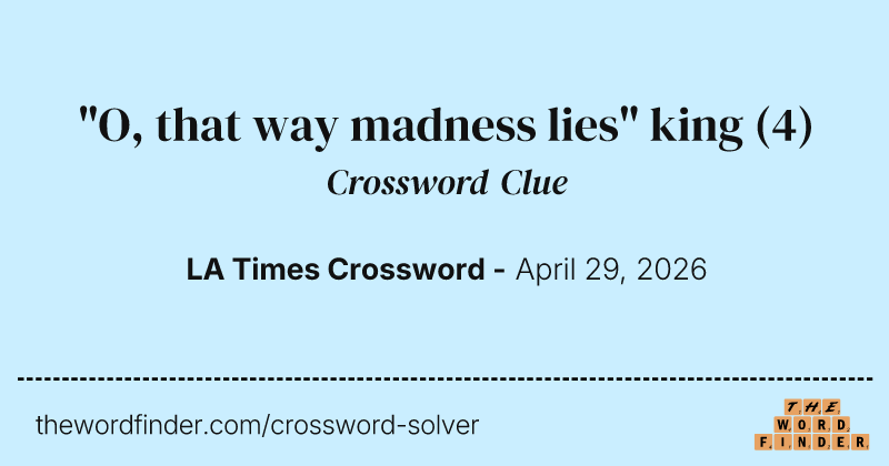 "O, that way madness lies" king crossword clue image