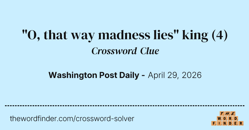 "O, that way madness lies" king crossword clue image