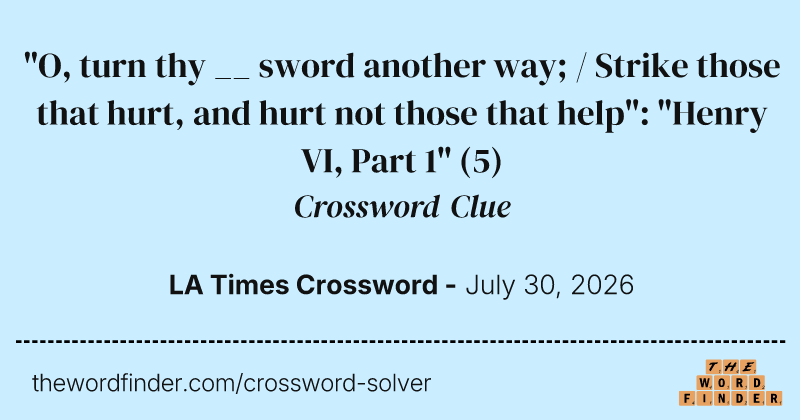 "O, turn thy __ sword another way; / Strike those that hurt, and hurt not those that help": "Henry VI, Part 1" crossword clue image