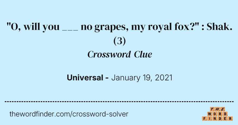 "O, will you ___ no grapes, my royal fox?" : Shak. crossword clue image