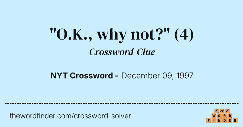 "O.K., why not?" crossword clue image