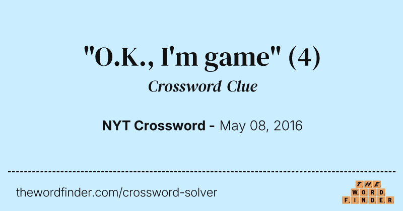 "O.K., I'm game" crossword clue image