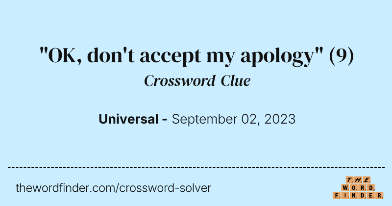 "OK, don't accept my apology" crossword clue image