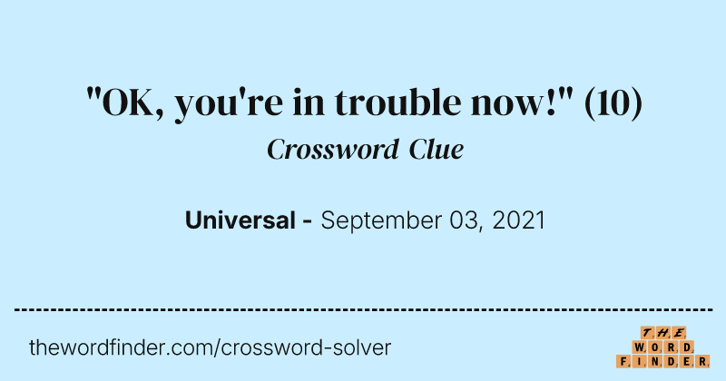 "OK, you're in trouble now!" crossword clue image