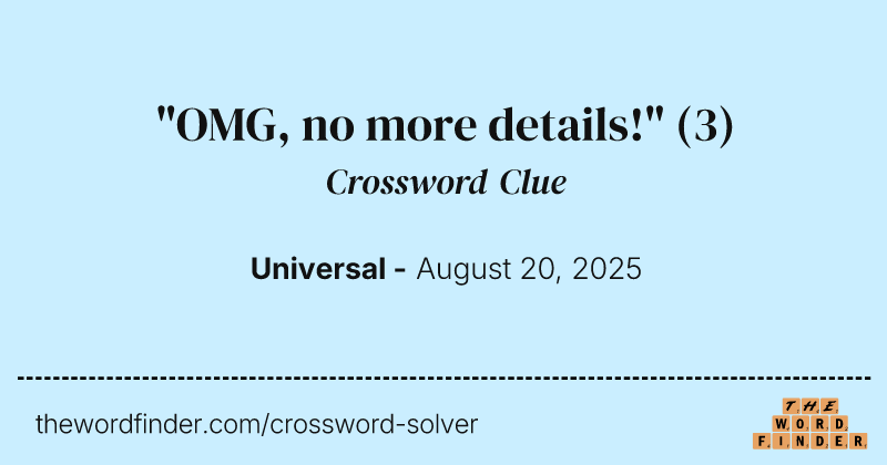 "OMG, no more details!" crossword clue image