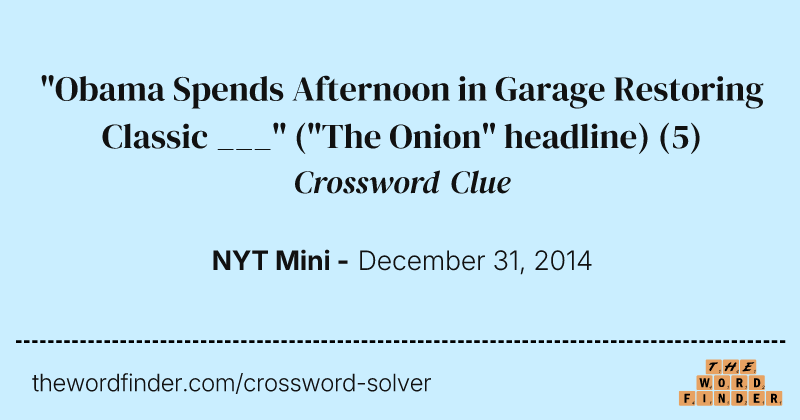 "Obama Spends Afternoon in Garage Restoring Classic ___" ("The Onion" headline) crossword clue image