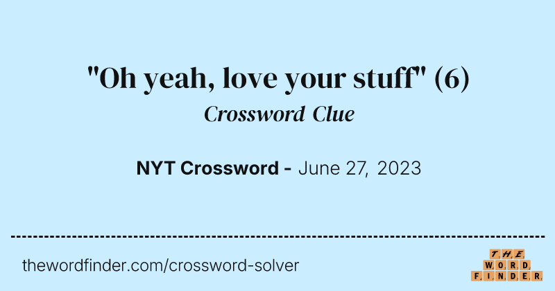 "Oh yeah, love your stuff" crossword clue image