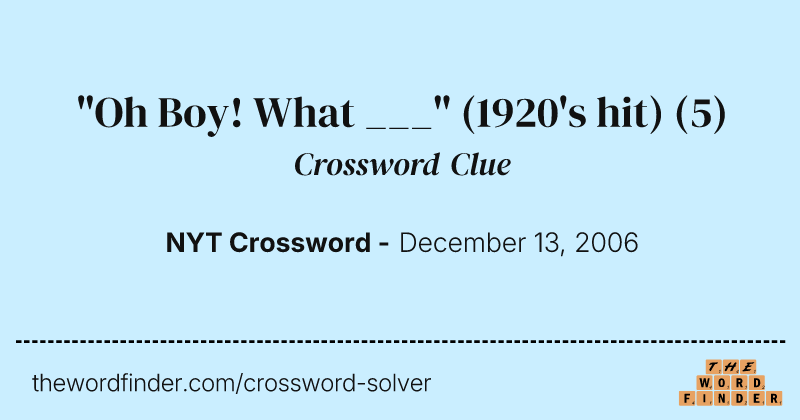"Oh Boy! What ___" (1920's hit) crossword clue image