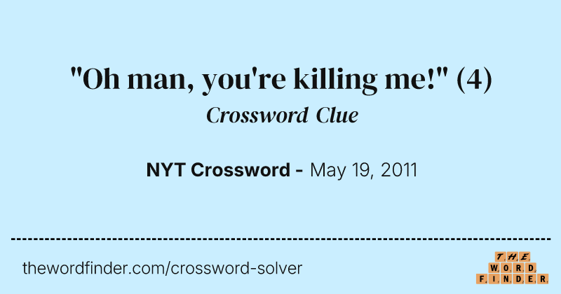 "Oh man, you're killing me!" crossword clue image