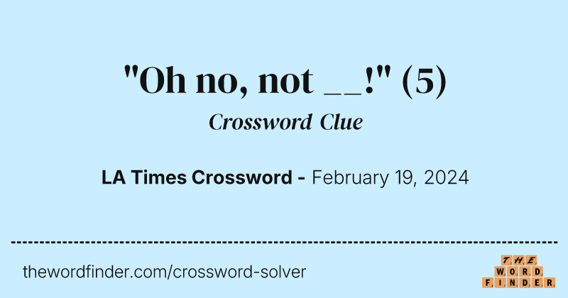 "Oh no, not __!" crossword clue image
