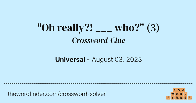 "Oh really?! ___ who?" crossword clue image
