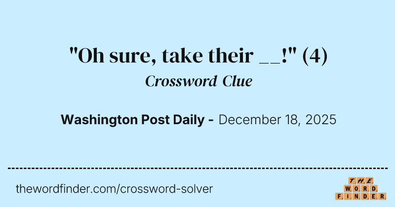 "Oh sure, take their __!" crossword clue image