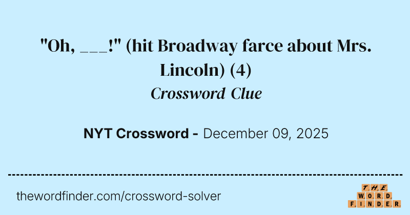 "Oh, ___!" (hit Broadway farce about Mrs. Lincoln) crossword clue image