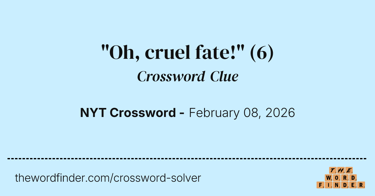 "Oh, cruel fate!" — Crossword Clue