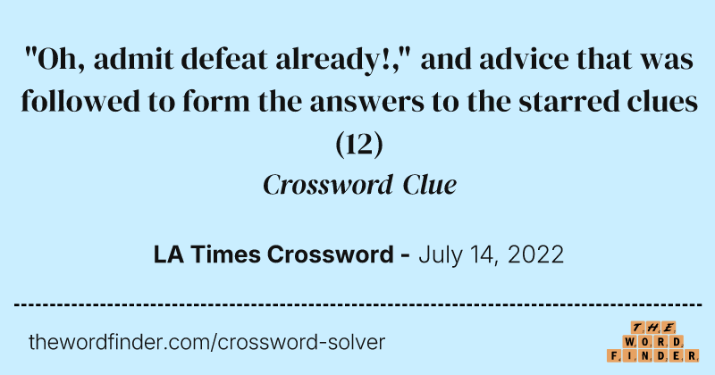"Oh, admit defeat already!," and advice that was followed to form the answers to the starred clues crossword clue image