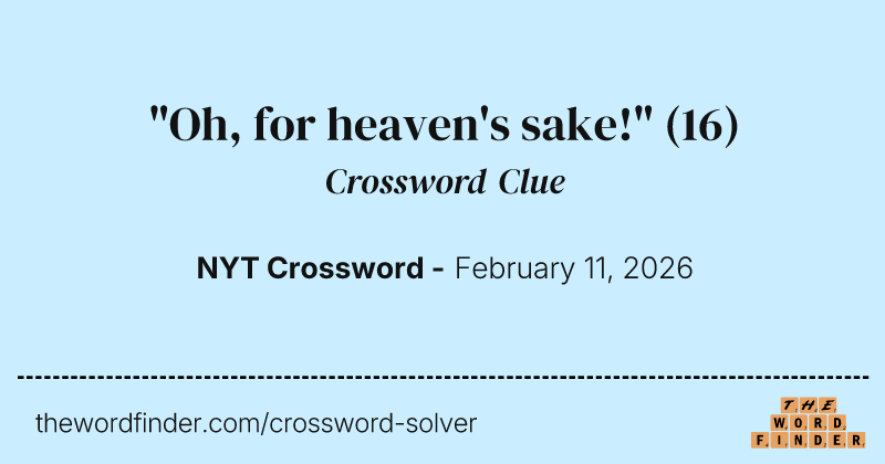 "Oh, for heaven's sake!" crossword clue image