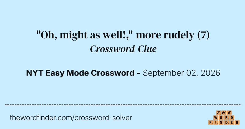 "Oh, might as well!," more rudely crossword clue image