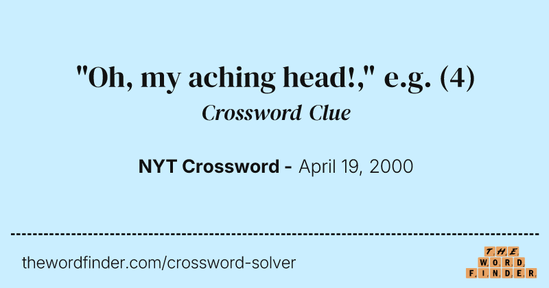 "Oh, my aching head!," e.g. crossword clue image