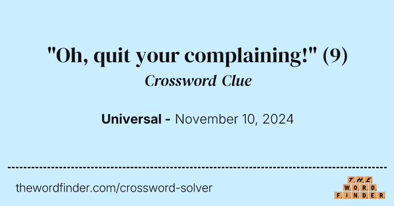 "Oh, quit your complaining!" crossword clue image
