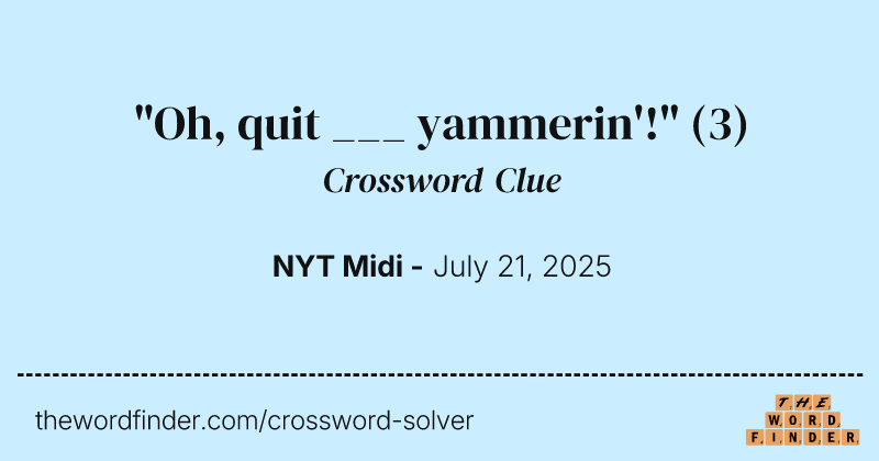 "Oh, quit ___ yammerin'!" crossword clue image