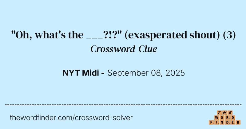 "Oh, what's the ___?!?" (exasperated shout) crossword clue image