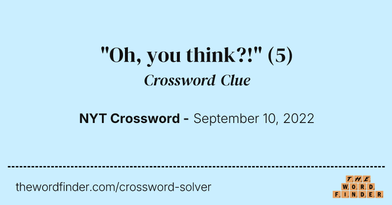 "Oh, you think?!" crossword clue image