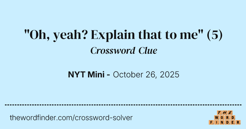 "Oh, yeah? Explain that to me" crossword clue image