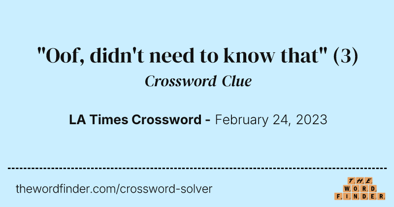 "Oof, didn't need to know that" crossword clue image