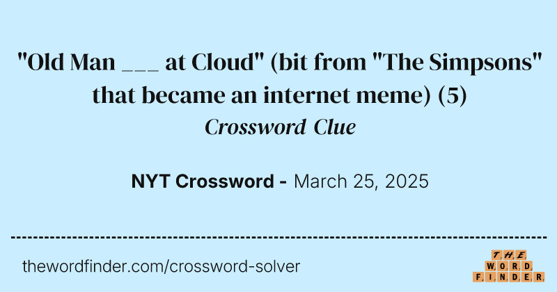 "Old Man ___ at Cloud" (bit from "The Simpsons" that became an internet meme) crossword clue image