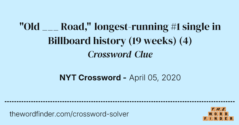 "Old ___ Road," longest-running #1 single in Billboard history (19 weeks) crossword clue image