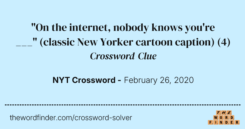 "On the internet, nobody knows you're ___" (classic New Yorker cartoon caption) crossword clue image