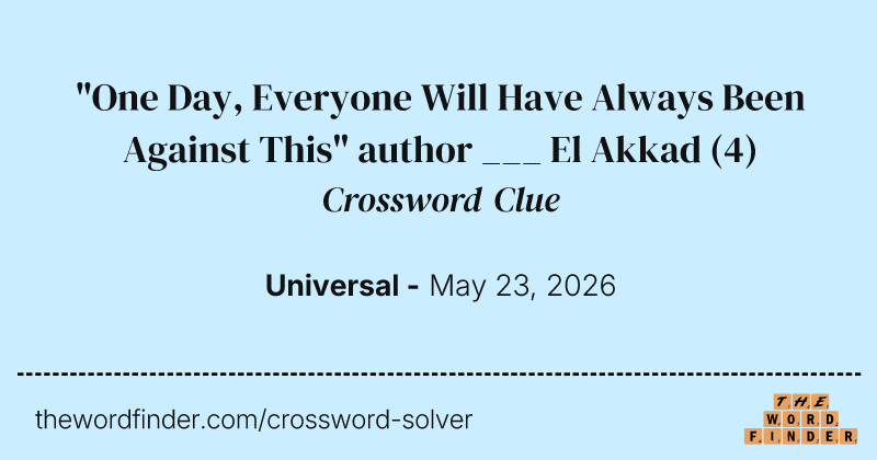 "One Day, Everyone Will Have Always Been Against This" author ___ El Akkad crossword clue image