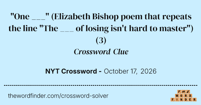 "One ___" (Elizabeth Bishop poem that repeats the line "The ___ of losing isn't hard to master") crossword clue image