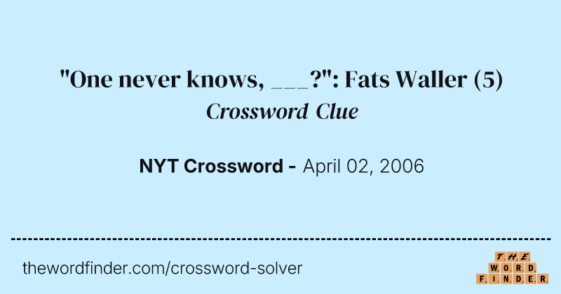 "One never knows, ___?": Fats Waller crossword clue image