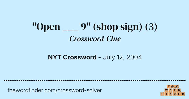 "Open ___ 9" (shop sign) crossword clue image