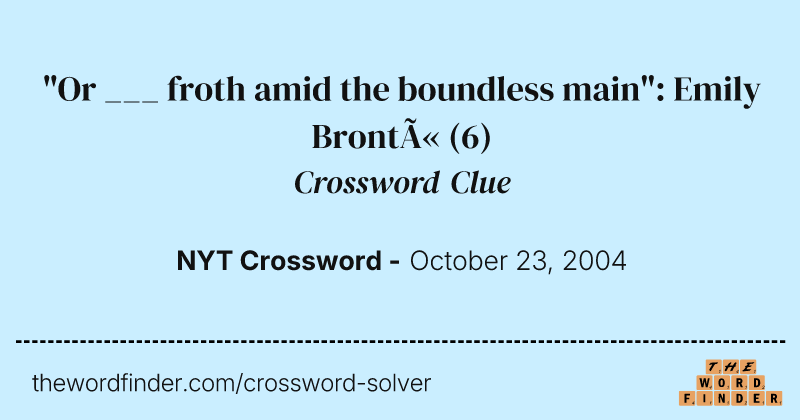 "Or ___ froth amid the boundless main": Emily Brontë crossword clue image
