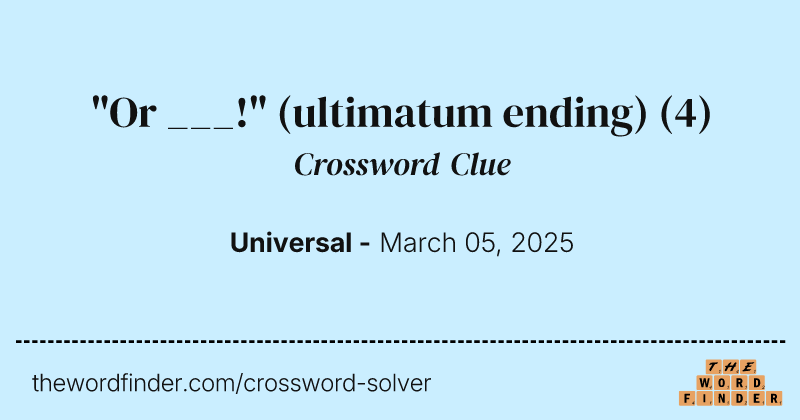 "Or ___!" (ultimatum ending) crossword clue image