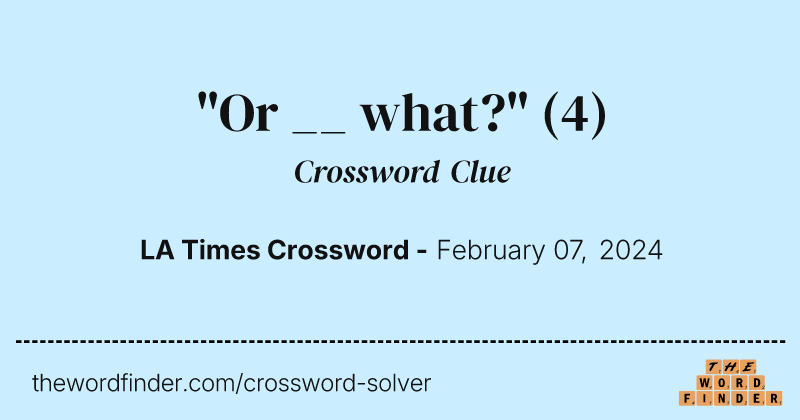 "Or __ what?" crossword clue image