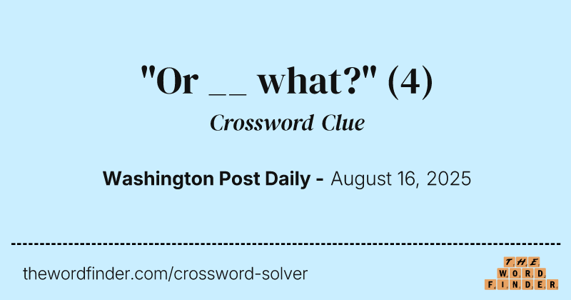 "Or __ what?" crossword clue image