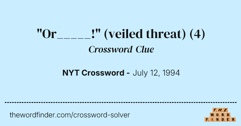 "Or_____!" (veiled threat) crossword clue image