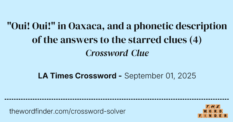 "Oui! Oui!" in Oaxaca, and a phonetic description of the answers to the starred clues crossword clue image