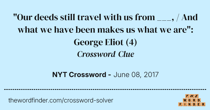 "Our deeds still travel with us from ___, / And what we have been makes us what we are": George Eliot crossword clue image