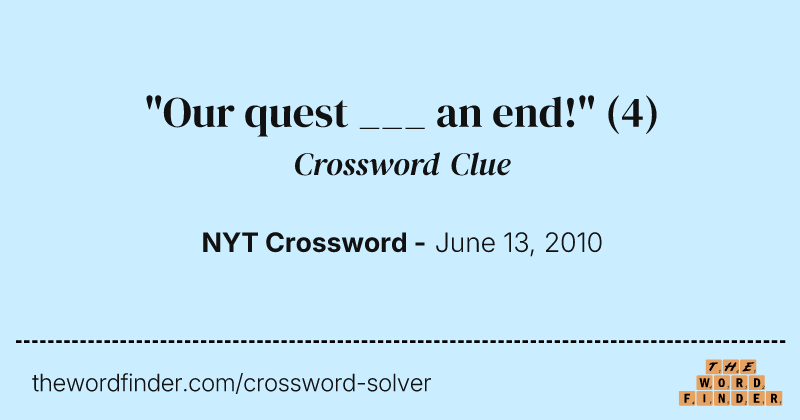 "Our quest ___ an end!" crossword clue image