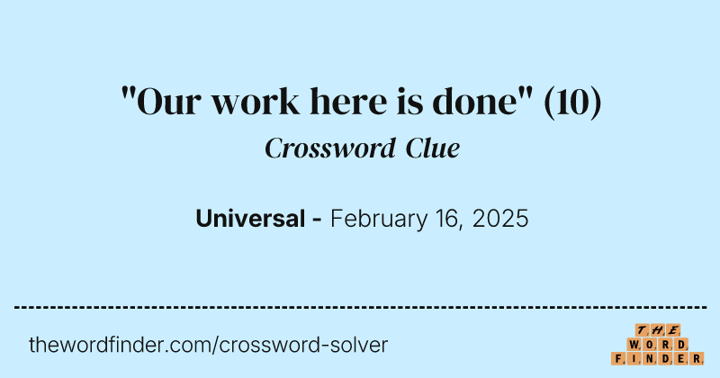 "Our work here is done" crossword clue image