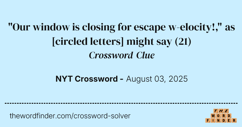 "Our window is closing for escape w-elocity!," as [circled letters] might say crossword clue image
