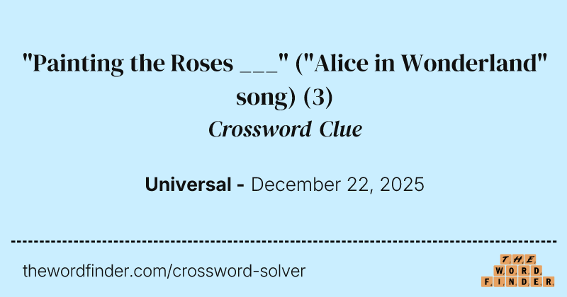 "Painting the Roses ___" ("Alice in Wonderland" song) crossword clue image