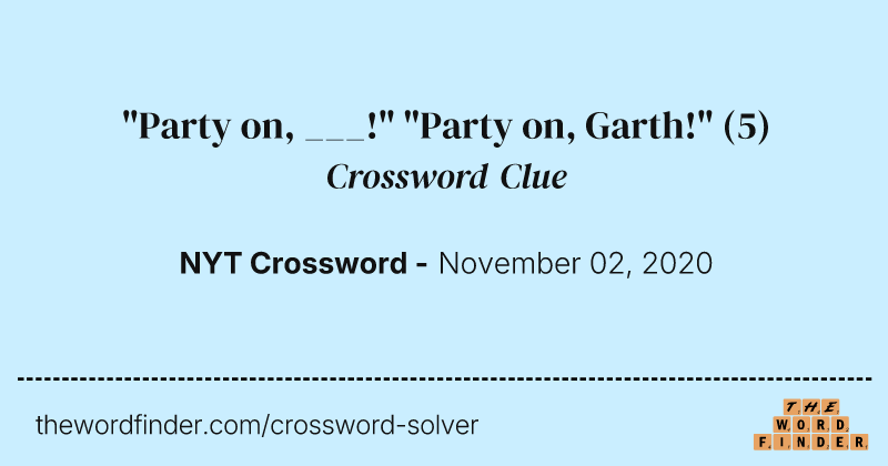 "Party on, ___!" "Party on, Garth!" crossword clue image